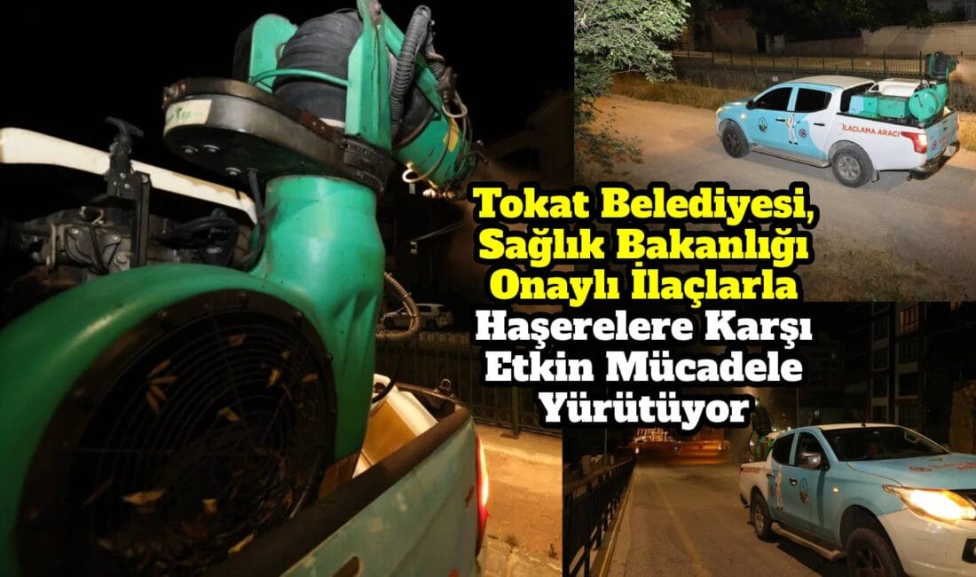 Tokat Belediyesi, yaz mevsiminin gelmesiyle birlikte artan haşere tehdidine karşı